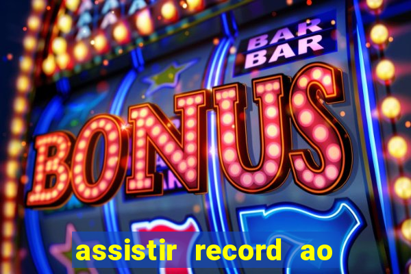 assistir record ao vivo bahia